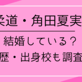 柔道・角田夏実は結婚している？学歴・出身校も調査！