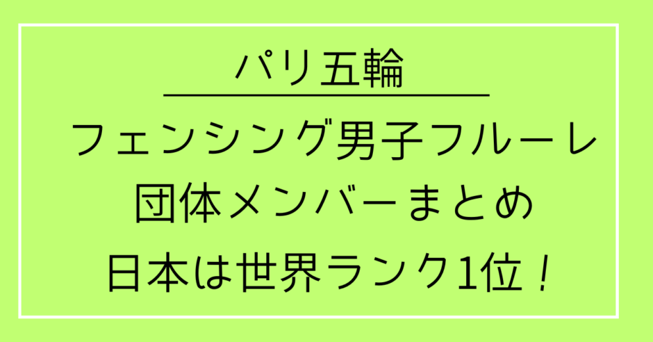 パリ五輪／フェンシング男子フルーレメンバーは誰？日本は世界ランク1位！