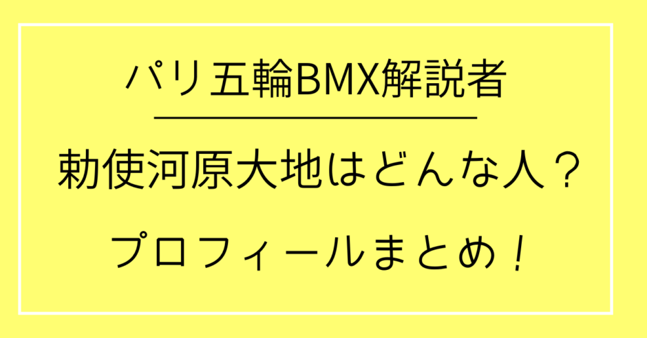 パリ五輪BMX解説者/勅使河原大地は何者？プロフィールまとめ