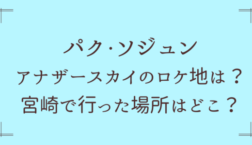 パクソジュンが宮崎で行った場所はどこ？アナザースカイロケ地まとめ